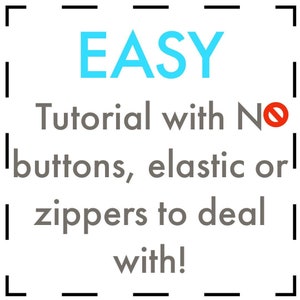 May include: A graphic with a dashed border and the text "EASY Tutorial with No buttons, elastic or zippers to deal with!" in gray text. The word "EASY" is in a light blue color.