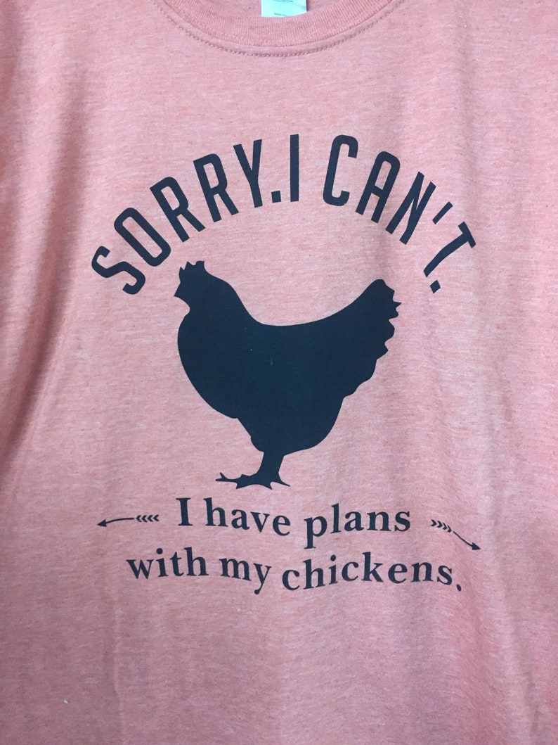 I have plans with my chickens T-Shirt I Can/'t Sorry
