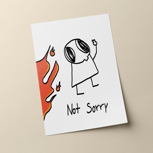 May include: A black and white illustration of a stick figure with a large head and a single eye, raising one hand in the air. The figure is standing in front of a red and orange flame. The text "Not Sorry" is written below the figure.