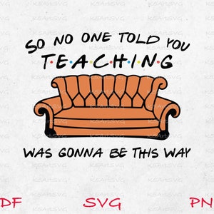Friends Teacher Couch SVG, Teaching svg, So no one told you, Friends inspired stickers svg png pdf