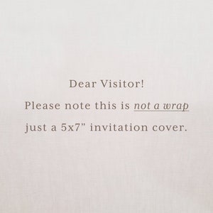 May include: Text on a white background that reads: "Dear Visitor! Please note this is not a wrap just a 5x7" invitation cover."