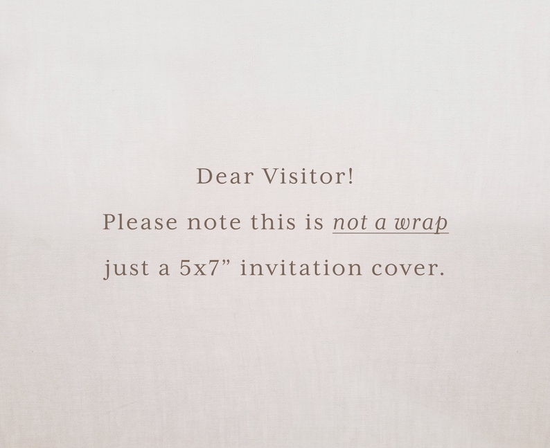 May include: Text on a white background that reads: "Dear Visitor! Please note this is not a wrap just a 5x7" invitation cover."