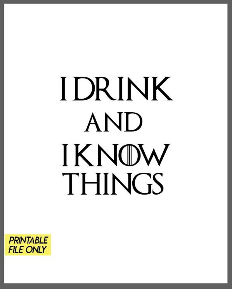 I Drink And I Know Things Quote That's what I do I drink and I know