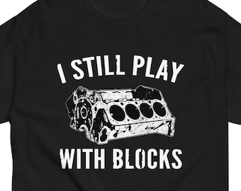 Funny Car Enthusiast T-Shirt | I still Play With Blocks Tee | Gearhead Gift