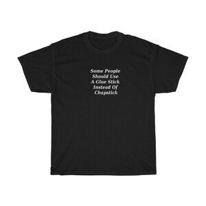 Some People Should Use A Glue Stick Instead Of Chapstick T-shirt