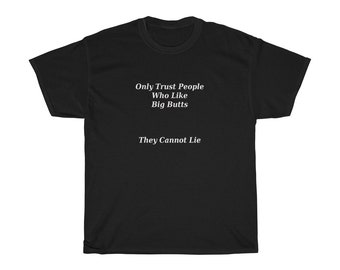 Only Trust People Who Like Big Butts-They Cannot Lie T-Shirt, Funny, Sarcastic Sayings