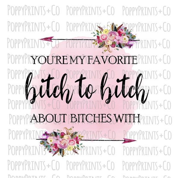Funny Adult Sublimation Design Download, Floral watercolor Favorite Bitch to Bitch about Bitches Instant Download, Funny JPEG Download,