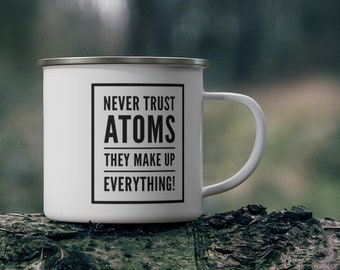 Never Trust Atoms They Make up EVERYTHING