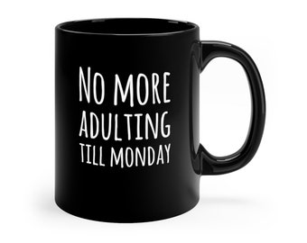 No More Adulting till Monday Hysterical/Sarcasm/Funny/Humorous Gift Work Boss Birthday Party Black Coffee Mug, 11oz