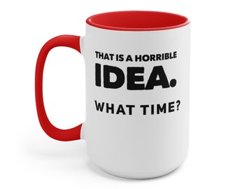 That is a Horrible Idea What Time? - Two Tone Mug Hysterical/Funny/Humorous Mug Work/Boss/Birthday/Gift//Teacher Appreciation/