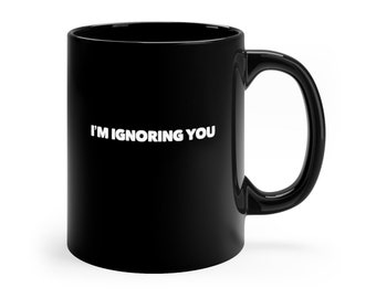 I'm Ignoring You - Hysterical/Sarcasm/Funny/Humorous Gift Work Boss Black Coffee Mug, 11oz