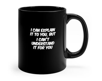 I Can Explain it to you But I Cant Understand it For You - Hysterical/Sarcasm/Funny/Humorous Gift Work Boss Black Coffee Mug, 11oz