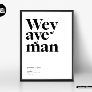 May include: Black and white printable wall art featuring the text "Wey aye man" and its translation "Of course". The text is in a bold, sans-serif font. The art is framed in a black frame.