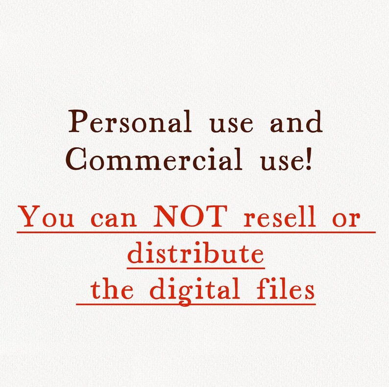 May include: Text on a white background that reads: "Personal use and Commercial use! You can NOT resell or distribute the digital files."