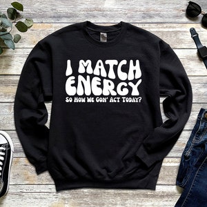 DTF Ready to press I Match Energy DTF, Black or White, Sarcastic Saying, Funny Sayings, Protect Your Energy, Ready To Press Transfer