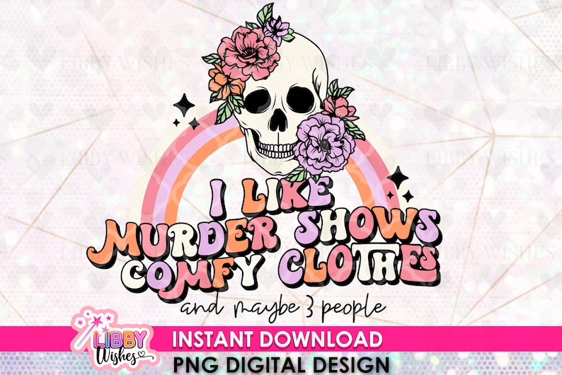 May include: A digital design featuring a skull with flowers, a rainbow, and the text "I like murder shows comfy clothes and maybe 3 people".
