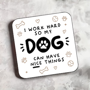 Funny Dog Lover Coaster: I Work Hard So My Dog Can Have Nice Things, Mother's Day Gift