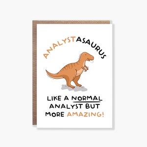 May include: A white card with a brown border features a cartoon illustration of a brown dinosaur with the text "ANALYSTASAURUS" in a black semi-circle above the dinosaur. The text below the dinosaur reads "LIKE A NORMAL ANALYST BUT MORE AMAZING!"