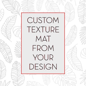 May include: A white background with a repeating pattern of gray line drawings of tropical leaves. The text "CUSTOM TEXTURE MAT FROM YOUR DESIGN" is centered in a red rectangle.