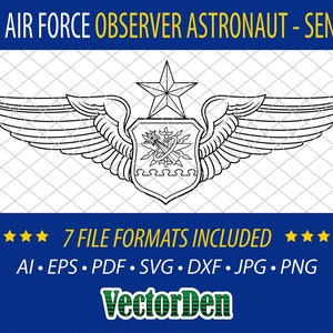 May include: A black and white line drawing of a U.S. Air Force Observer Astronaut Senior badge. The badge features a stylized wing with a star and a shield with a rocket and a globe. The text "U.S. AIR FORCE OBSERVER ASTRONAUT - SENIOR" is at the top of the image. The text "7 FILE FORMATS INCLUDED" is at the bottom of the image, along with the text "AI EPS PDF SVG DXF JPG PNG" and "VectorDen".