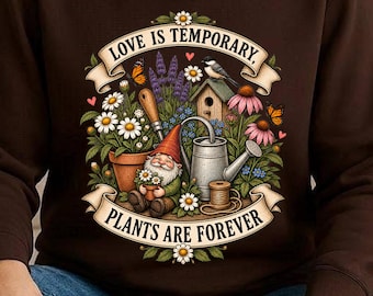 Funny Gardening Sweatshirt, Botanical Garden Hoodie, Floral Garden Sweater, Plant Lover Gift, Cottagecore Crewneck, Love Is Temporary Plants