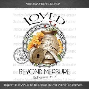 Loved Beyond Measure, Ephesians 3:19, Christian Sublimation PNG, Sewing Sublimation Design,Not svg may not be for personal cutters/vinyl