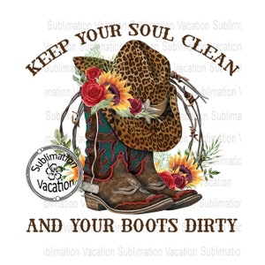 Keep your Soul Clean and Your Boots Dirty, Cowgirl Sublimation Design, Sunflower Sublimation Design, Sublimation File