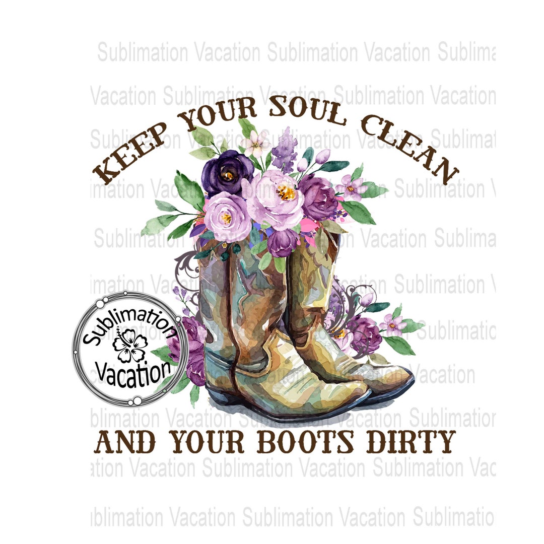 Keep Your Soul Clean and Your Boots Dirty, Cowgirl Boots PNG, Cowgirl ...