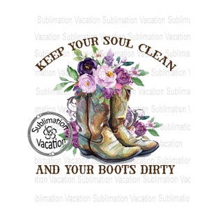 Keep Your Soul Clean and Your Boots Dirty, Cowgirl Boots PNG, Cowgirl ...