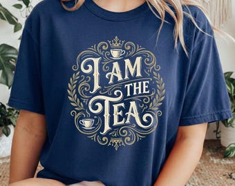 I Am The Tea T-Shirt, Regency Era Sarcastic Tee, British Humor Gift