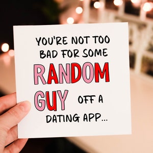 You're not too bad for some random guy off a dating app Valentines Day card for Him and Boyfriend, Couple card, card from Girlfriend