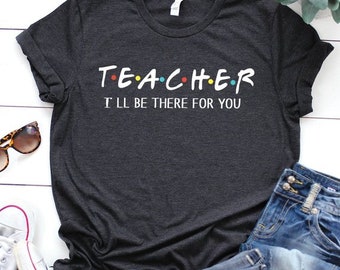 Teacher shirt, I'll be there for you, gifts for teacher, teacher t-shirt, grade teacher shirt, kinder teacher shirt, school, teacher