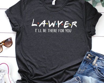 Lawyer shirt, I'll be there for you, Law student shirt, Law school gift, law exam, survival, legal, illegal, future lawyer gift, law school