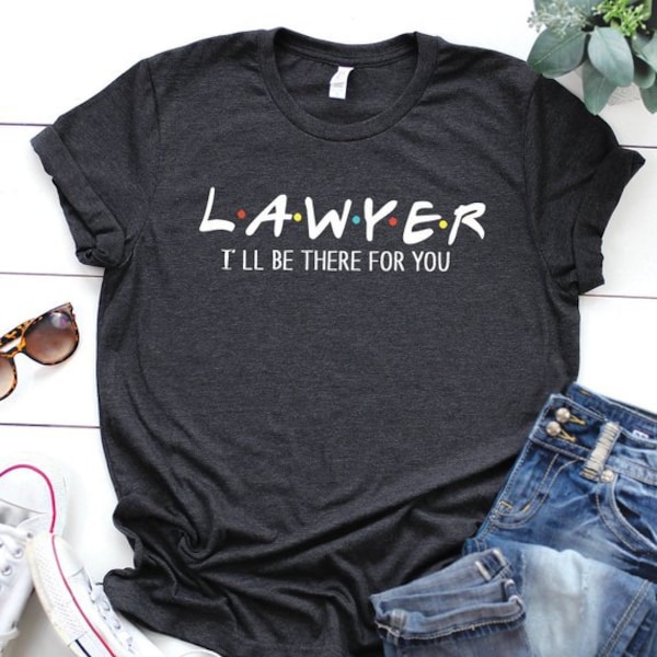 Lawyer shirt, I'll be there for you, Law student shirt, Law school gift, law exam, survival, legal, illegal, future lawyer gift, law school