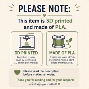 May include: An informational graphic with dark text on a light background stating: PLEASE NOTE: This item is 3D printed and made of PLA. It includes icons of a 3D printer and a spool of filament, with text explaining the layer-by-layer printing process.