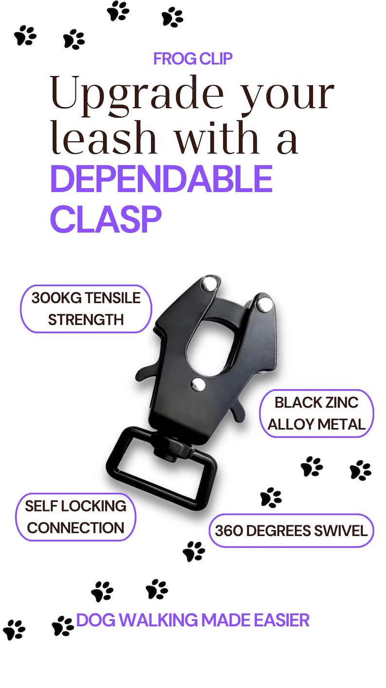 May include: A black zinc alloy metal frog clip for leashes featuring a self-locking connection, 360 degrees swivel, and 300kg tensile strength. The text reads: FROG CLIP, Upgrade your leash with a DEPENDABLE CLASP, 300KG TENSILE STRENGTH, BLACK ZINC ALLOY METAL, SELF LOCKING CONNECTION, 360 DEGREES SWIVEL, DOG WALKING MADE EASIER.
