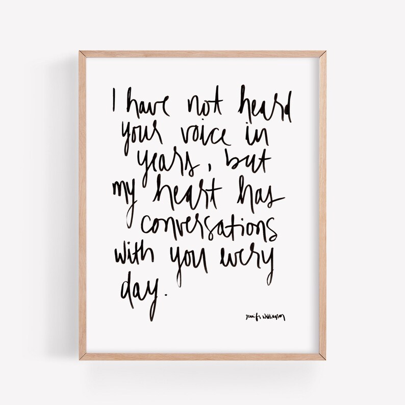 May include: Black and white typography print with the text "I have not heard your voice in years, but my heart has conversations with you every day." The print is signed "Jamie Wilkinson".