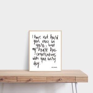 May include: Black and white typography print with the quote "I have not heard your voice in years, but my heart has conversations with you every day."