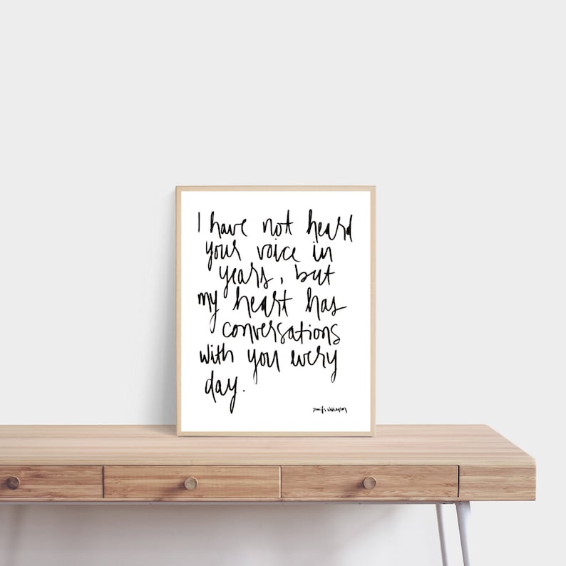 May include: Black and white typography print with the quote "I have not heard your voice in years, but my heart has conversations with you every day."