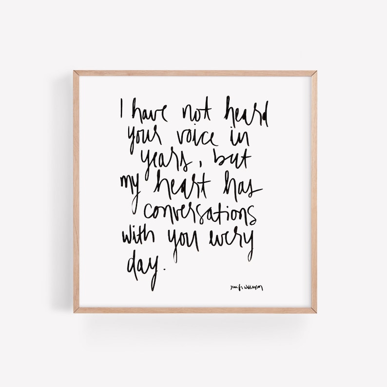 May include: Black and white typography print with the quote "I have not heard your voice in years, but my heart has conversations with you every day." The quote is attributed to "poufs wan".