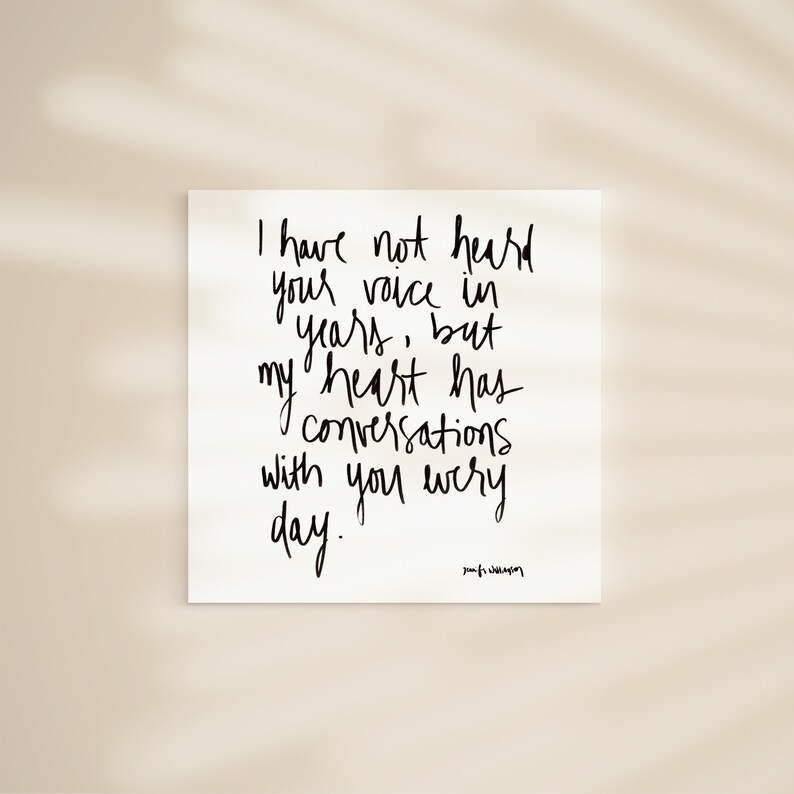 May include: Black and white handwritten quote on a white background. The quote reads: "I have not heard your voice in years, but my heart has conversations with you every day."