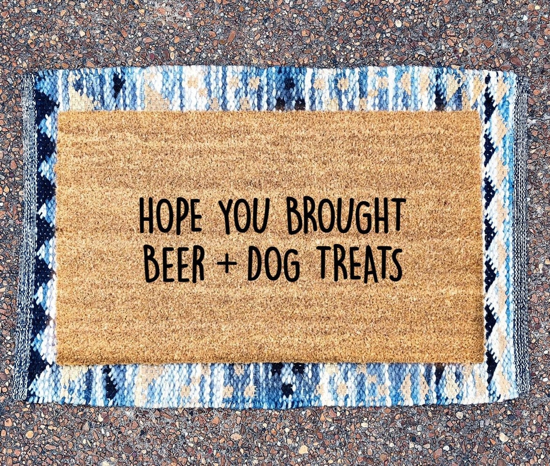 Hope You Brought Beer and Dog Treats Beer Doormat Dog Doormat  