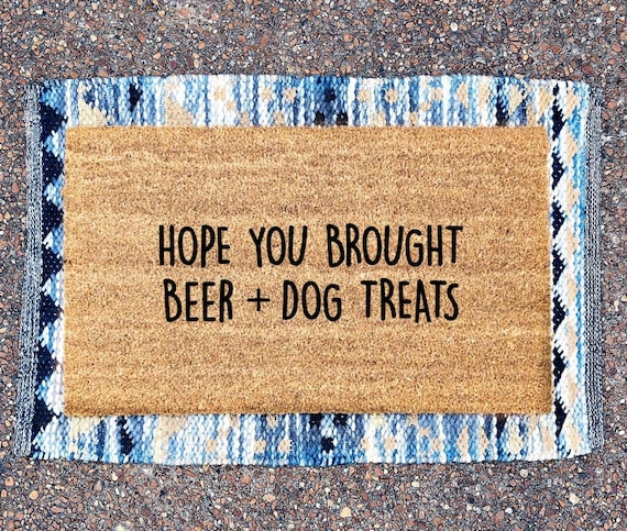 Hope You Brought Beer and Dog Treats Beer Doormat Dog Doormat Funny Doormat Wedding Gift Housewarming Gift Etsy Canada