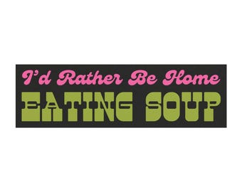 I'd Rather Be Home Eating Soup Bumper Sticker Car Magnet - I Love Soup - Autumn Fall Cozy Cooking