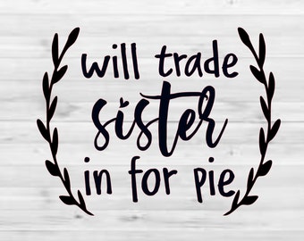 Will trade sister in for pie digital file