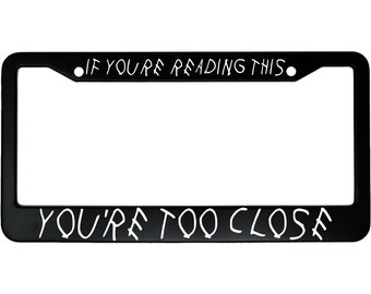 If You Are Reading This You're Too Close It's Too Late Aluminum Car License Plate Frame