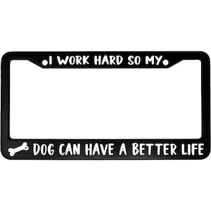 I Work Hard So My Dog Can Have a Better Life License Plate Frame - Funny Aluminum Car Accessory for Dog Lovers