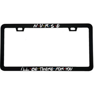 May include: Black license plate frame with the word "NURSE" at the top and "I'LL BE THERE FOR YOU" at the bottom. The text is in white, with the letters in "NURSE" colored in red, orange, yellow, green, blue, and red. The frame has a rectangular shape.