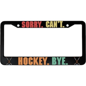 Sorry, Can’t. Hockey. Bye. License Plate Frame - Funny Aluminum Car Accessory for Hockey Fans