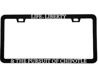 Life Liberty And The Pursuit Of Chipotle License Plate Frame | 50-State Legal | Funny Foodie Car Gift, Chipotle Lover, Burrito Fan